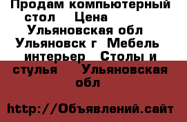 Продам компьютерный стол  › Цена ­ 1 200 - Ульяновская обл., Ульяновск г. Мебель, интерьер » Столы и стулья   . Ульяновская обл.